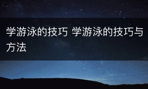 学游泳的技巧 学游泳的技巧与方法