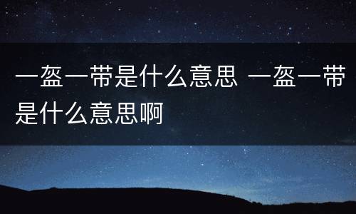 一盔一带是什么意思 一盔一带是什么意思啊
