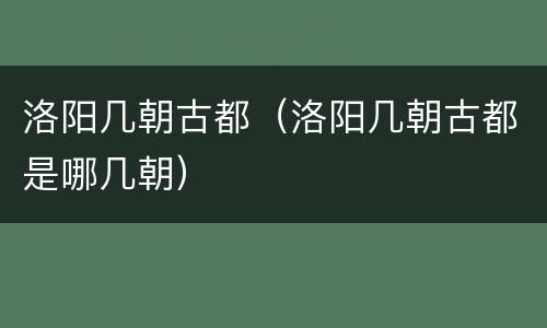 洛阳几朝古都（洛阳几朝古都是哪几朝）