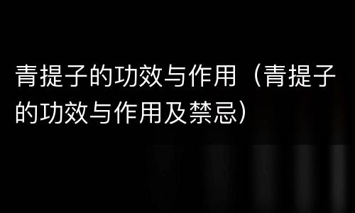 青提子的功效与作用（青提子的功效与作用及禁忌）