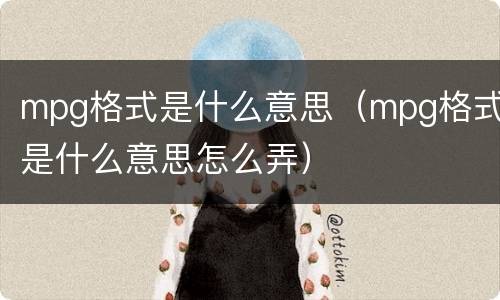 mpg格式是什么意思（mpg格式是什么意思怎么弄）