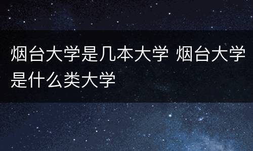 烟台大学是几本大学 烟台大学是什么类大学