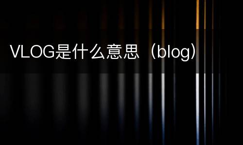 VLOG是什么意思（blog）