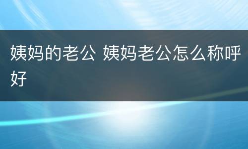 姨妈的老公 姨妈老公怎么称呼好