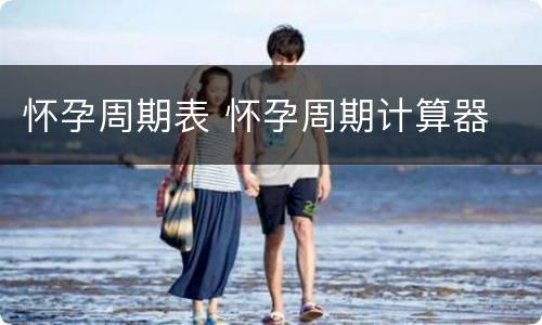 怀孕周期表 怀孕周期计算器