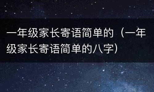 一年级家长寄语简单的（一年级家长寄语简单的八字）
