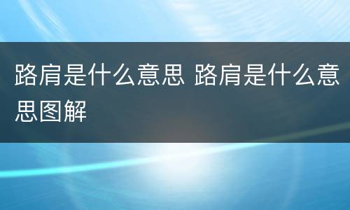 路肩是什么意思 路肩是什么意思图解