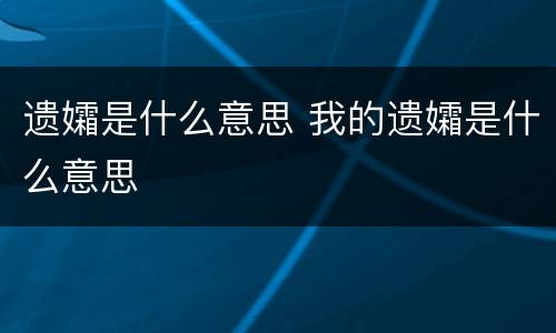 遗孀是什么意思 我的遗孀是什么意思