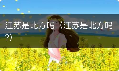 江苏是北方吗（江苏是北方吗?）