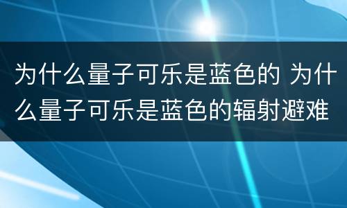 为什么量子可乐是蓝色的 为什么量子可乐是蓝色的辐射避难所