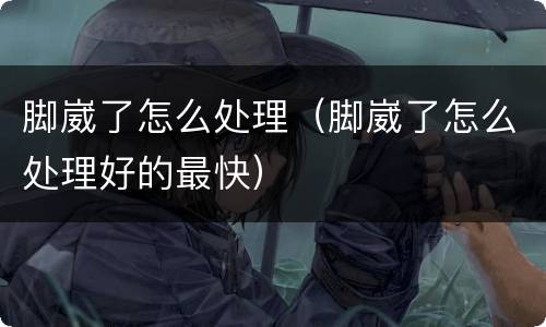 脚崴了怎么处理（脚崴了怎么处理好的最快）