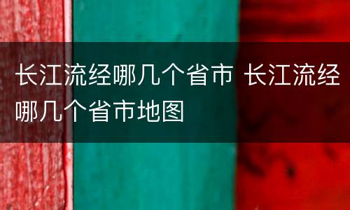 长江流经哪几个省市 长江流经哪几个省市地图