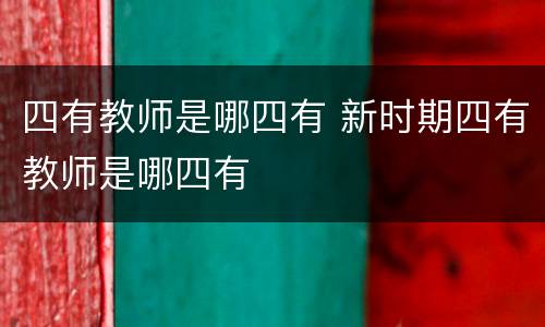 四有教师是哪四有 新时期四有教师是哪四有