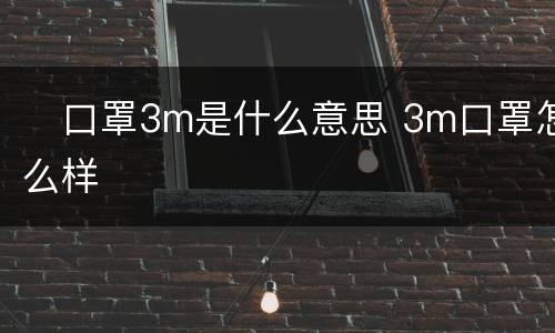 ​口罩3m是什么意思 3m口罩怎么样