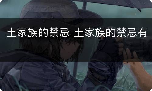 土家族的禁忌 土家族的禁忌有