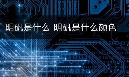 明矾是什么 明矾是什么颜色