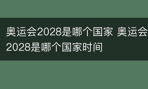 奥运会2028是哪个国家 奥运会2028是哪个国家时间