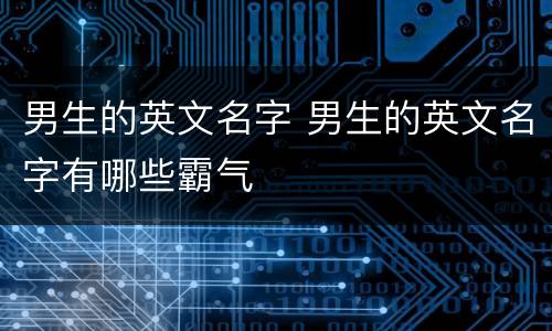 男生的英文名字 男生的英文名字有哪些霸气