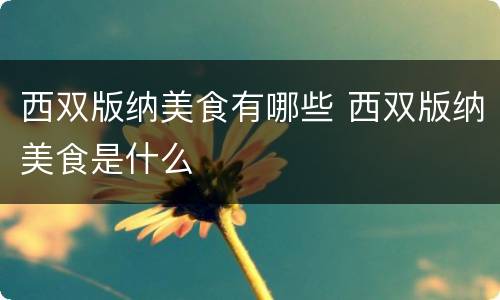 西双版纳美食有哪些 西双版纳美食是什么
