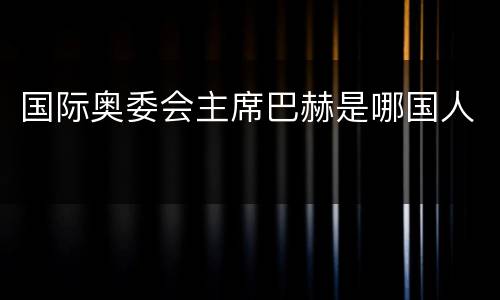 国际奥委会主席巴赫是哪国人