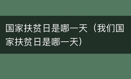 国家扶贫日是哪一天（我们国家扶贫日是哪一天）