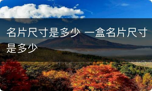 名片尺寸是多少 一盒名片尺寸是多少