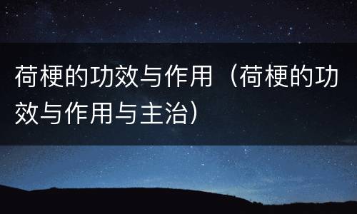 荷梗的功效与作用（荷梗的功效与作用与主治）