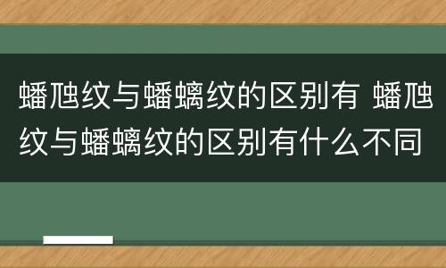 蟠虺纹与蟠螭纹的区别有 蟠虺纹与蟠螭纹的区别有什么不同