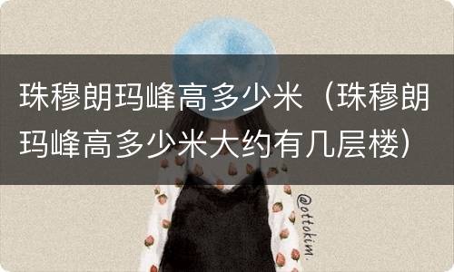 珠穆朗玛峰高多少米（珠穆朗玛峰高多少米大约有几层楼）