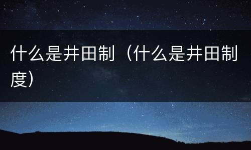 什么是井田制（什么是井田制度）