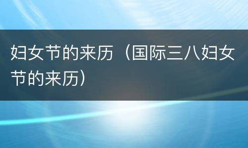 妇女节的来历（国际三八妇女节的来历）