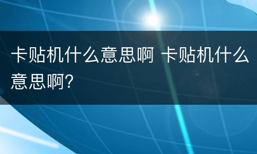 卡贴机什么意思啊 卡贴机什么意思啊?