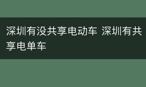 深圳有没共享电动车 深圳有共享电单车