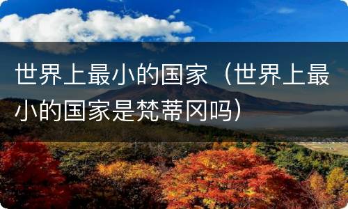 世界上最小的国家（世界上最小的国家是梵蒂冈吗）