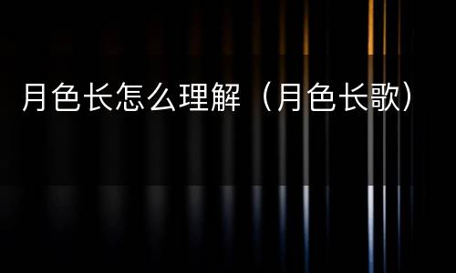 月色长怎么理解（月色长歌）