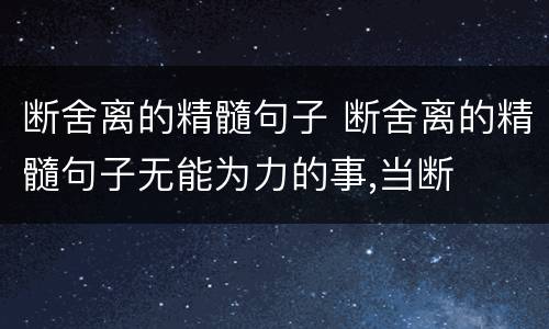 断舍离的精髓句子 断舍离的精髓句子无能为力的事,当断