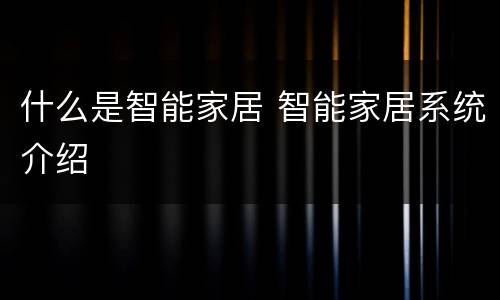 什么是智能家居 智能家居系统介绍