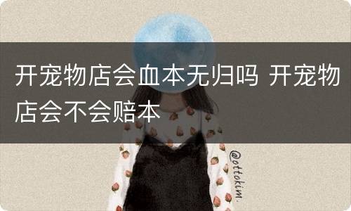 开宠物店会血本无归吗 开宠物店会不会赔本