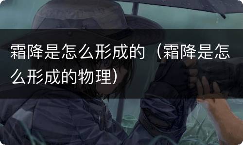 霜降是怎么形成的（霜降是怎么形成的物理）