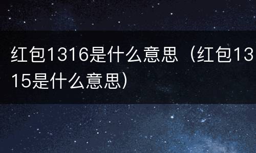 红包1316是什么意思（红包1315是什么意思）