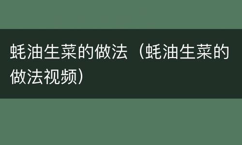 蚝油生菜的做法（蚝油生菜的做法视频）