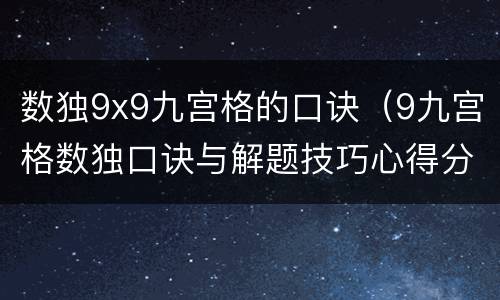 数独9x9九宫格的口诀（9九宫格数独口诀与解题技巧心得分享）