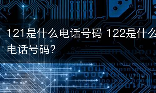121是什么电话号码 122是什么电话号码?