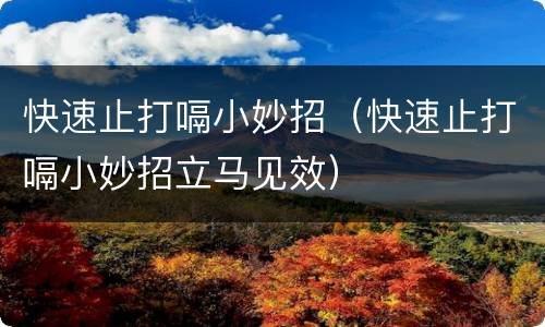 快速止打嗝小妙招（快速止打嗝小妙招立马见效）