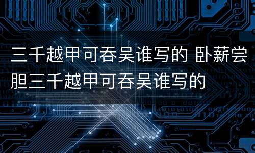 三千越甲可吞吴谁写的 卧薪尝胆三千越甲可吞吴谁写的