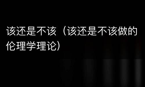该还是不该（该还是不该做的伦理学理论）