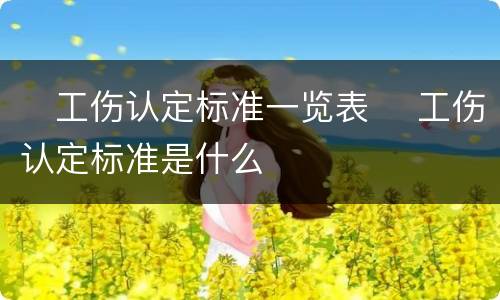 ​工伤认定标准一览表 ​工伤认定标准是什么
