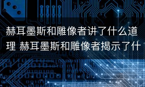 赫耳墨斯和雕像者讲了什么道理 赫耳墨斯和雕像者揭示了什么道理
