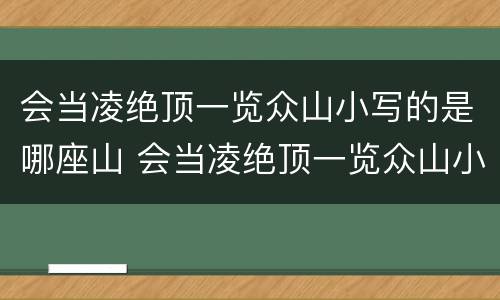 会当凌绝顶一览众山小写的是哪座山 会当凌绝顶一览众山小写的是哪座山峰