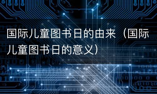 国际儿童图书日的由来（国际儿童图书日的意义）